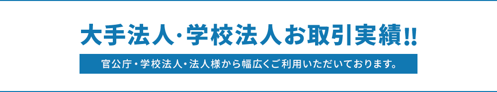 大手法人・学校法人お取引実績!!