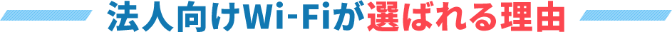 法人向けWi-Fiが選ばれる理由